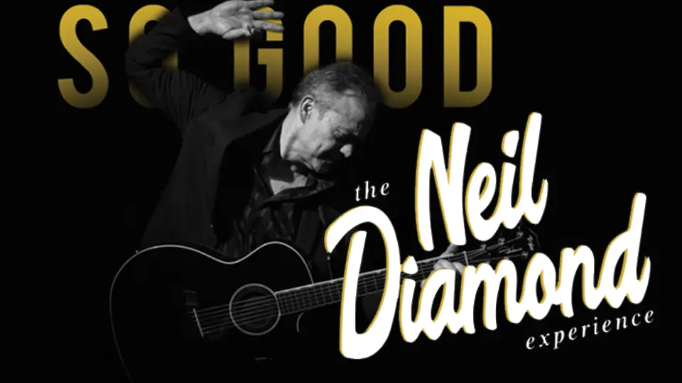 SO GOOD! THE NEIL DIAMOND EXPERIENCE